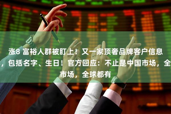 涨8 富裕人群被盯上！又一家顶奢品牌客户信息被泄露，包括名字、生日！官方回应：不止是中国市场，全球都有